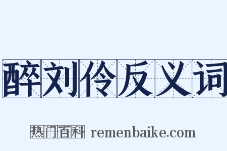 醉刘伶反义词是什么意思的图片